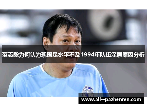 范志毅为何认为现国足水平不及1994年队伍深层原因分析