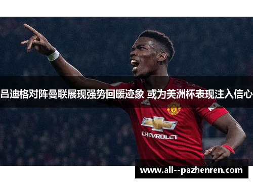 吕迪格对阵曼联展现强势回暖迹象 或为美洲杯表现注入信心 吕迪格对阵曼联展现强势回暖迹象 或为美洲杯表现注入信心