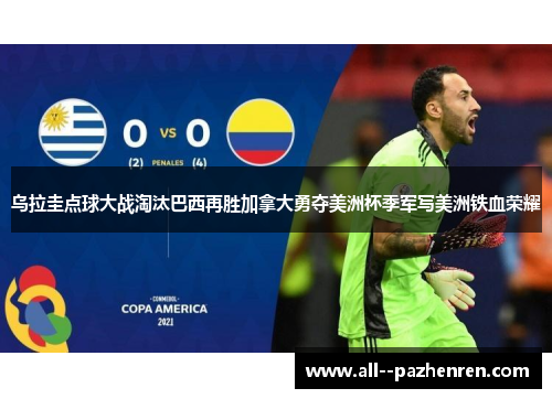 乌拉圭点球大战淘汰巴西再胜加拿大勇夺美洲杯季军写美洲铁血荣耀 乌拉圭点球大战淘汰巴西再胜加拿大勇夺美洲杯季军写美洲铁血荣耀